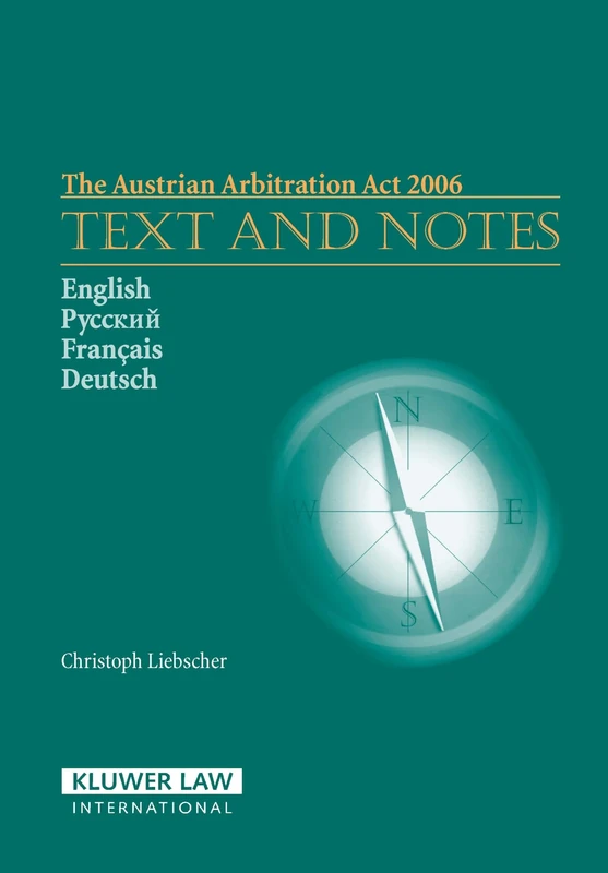 The Austrian Arbitration Act 2006: Text and Notes (Arbitration Legislation: Text & Notes) (Arbitration Legislation : Text and Notes, 4)