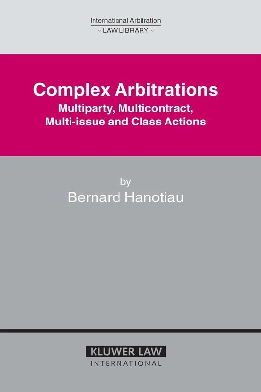 Complex Arbitrations: Multiparty, Multicontract, Multi-issue and Class Actions (International Arbitration Law Library Series Set)