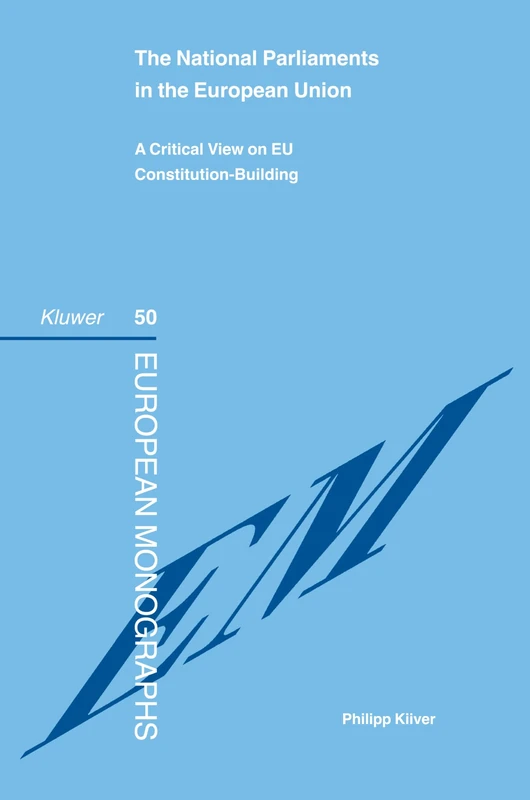 The National Parliaments in the European Union: A Critical View on EU Constitution-Building (European Monographs): 50 (European Monographs Series Set)
