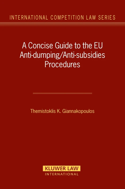 A Concise Guide to the EU Anti-dumping/anti-subsidies Procedures (International Competition Law Series): 23 (International Competition Law Series Set)