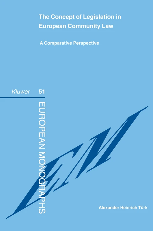 The Concept of Legislation in European Community Law: A Comparative Perspective (European Monographs) (European Monographs Series Set)