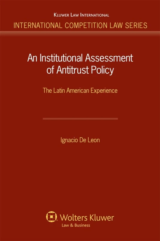 An Institutional Assessment of Antitrust Policy: The Latin American Experience (International Competition Law Series)