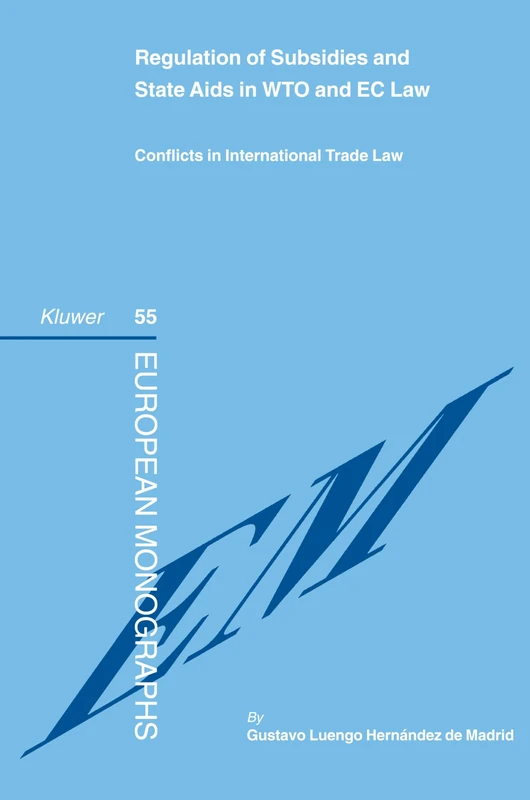 Regulation of Subsidies and State Aids in WTO and EC Law: Conflicts in International Trade Law (European Monographs): 55 (European Monographs Series Set)