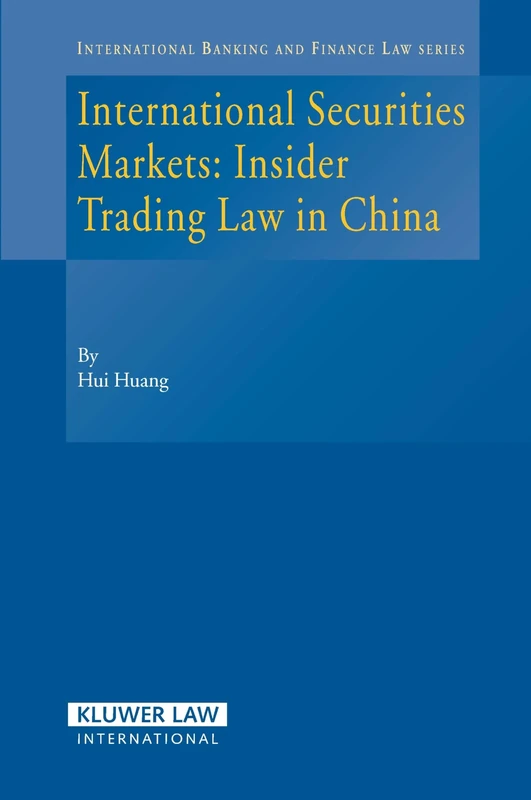 International Securities Markets: Insider Trading Law in China (International Banking & Finance Law) (International Banking, Finance and Economic Law Series Set)