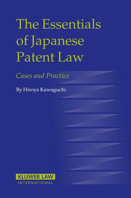 The Essentials of Japanese Patent Law: Cases and Practice (Eiss/Kluwer Law International Series)