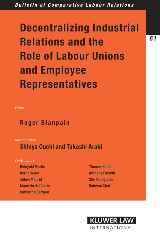 Decentralizing Industrial Relations: The Role of Labor Unions and Employee Representatives (Bulletin of Comparative Labour Relations) (Bulletin of Comparative Labour Relations Series Set)