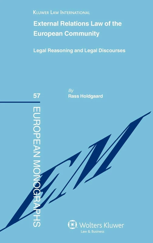 External Relations Law of the European Community: Legal Reasoning and Legal Discourses (European Monograhs): 57 (European Monographs)