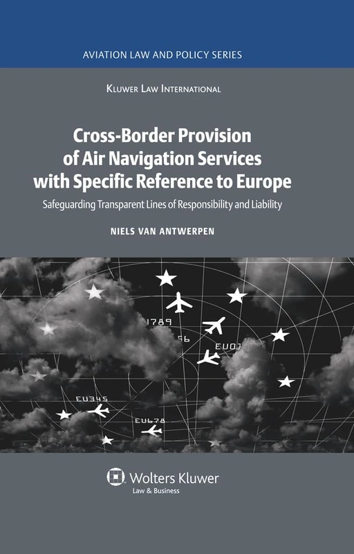 Cross-Border Provision of Air Navigation Services with Specific Reference to Europe: Safeguarding Transparent Lines of Responsibility and Liability (Aviation Law & Policy Series): 03 - Image 1