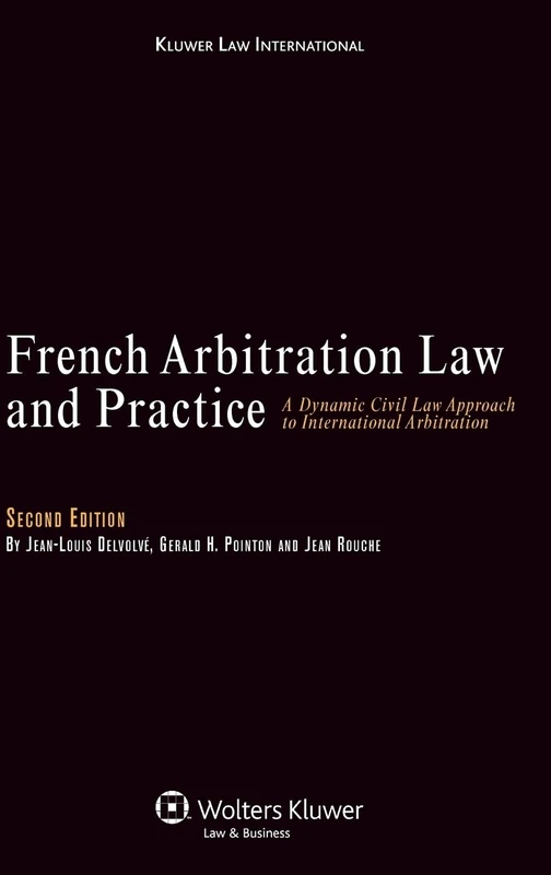 French Arbitration Law and Practice: A Dynamic Civil Law Approach to International Arbitration