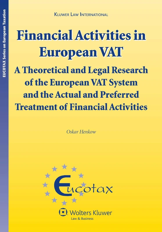 Financial Activities in European VAT: Theoretical and LG Research (Eucotax Series on European Taxation): A Theoretical and Legal Research of the ... Activities: 18 (Eucotax on European Taxation)