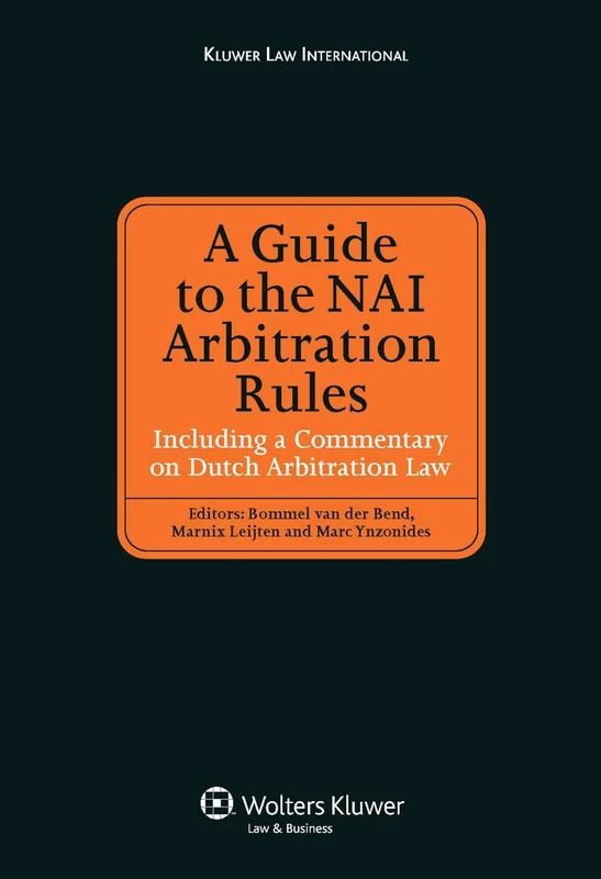A Guide to the NAI Arbitration Rules: Including a Commentary on Dutch Arbitration Law (Kluwer Law International)