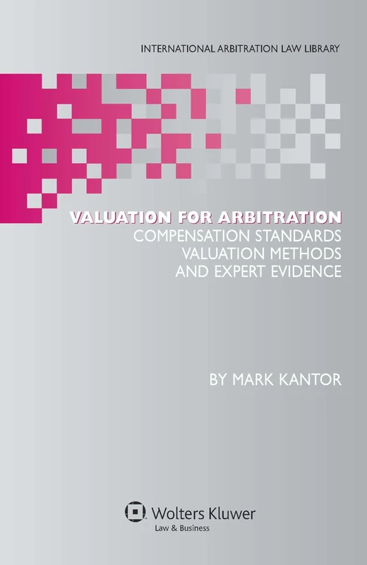 Valuation for Arbitration: Compensation Standards, Valuation Methods and Expert Evidence (International Arbitration Law Library Series)