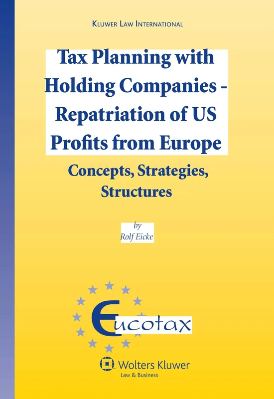 Tax Planning with Holding Companies - Repatriation of U.S. Profits from Europe: Concepts, Strategies, Structures (Eucotax) (Eucotax Series on European Taxation, 22)