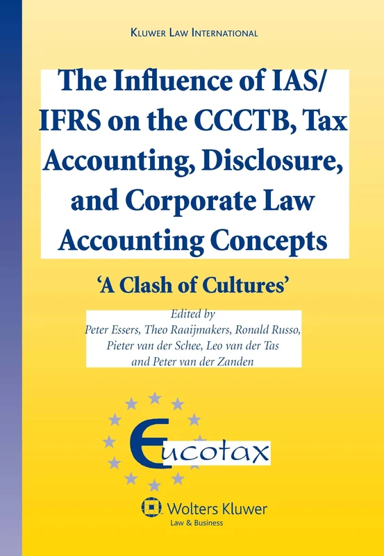The Influence of IAS/IFRS on the CCCTB: Tax Accounting, Disclosure and Corporate Law Accounting Concepts (Eucotax): A Clash of Cultures: 23 (Eucotax Series on European Taxation)