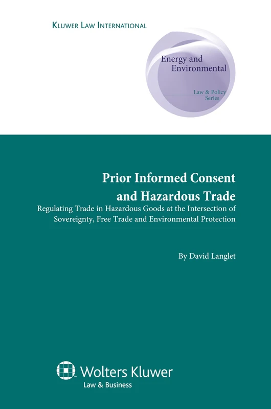 Prior Informed Consent and Hazardous Trade: Regulating Trade in Hazardous Goods at the Intersection of Sovereignty, Free Trade and Environmetal ... ... Supranational and Comparative Aspects, 3) - Image 1