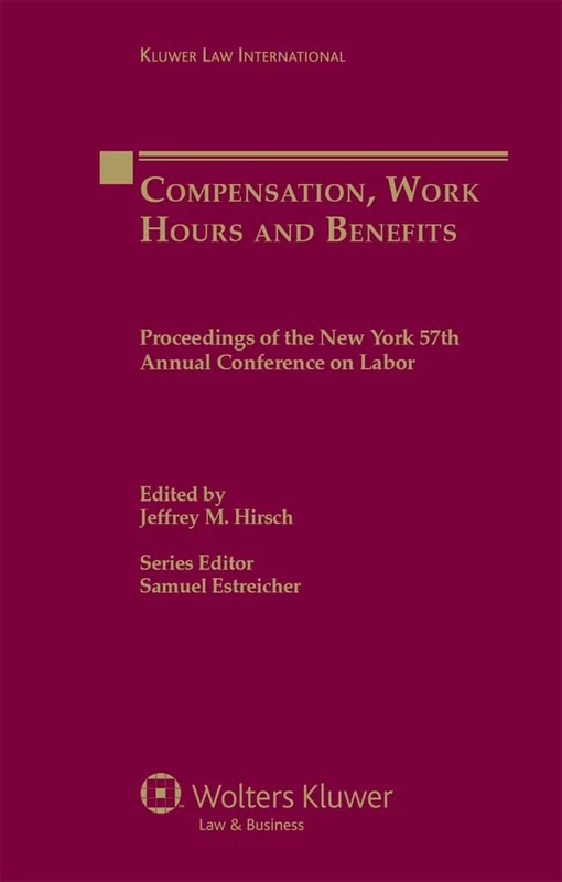 Compensation, Works Hours and Benefits: Proceedings of the New York University 57th Annual Conference on Labor (Proceedings of the New York University ... the New York 57th Annual Conference on Labor