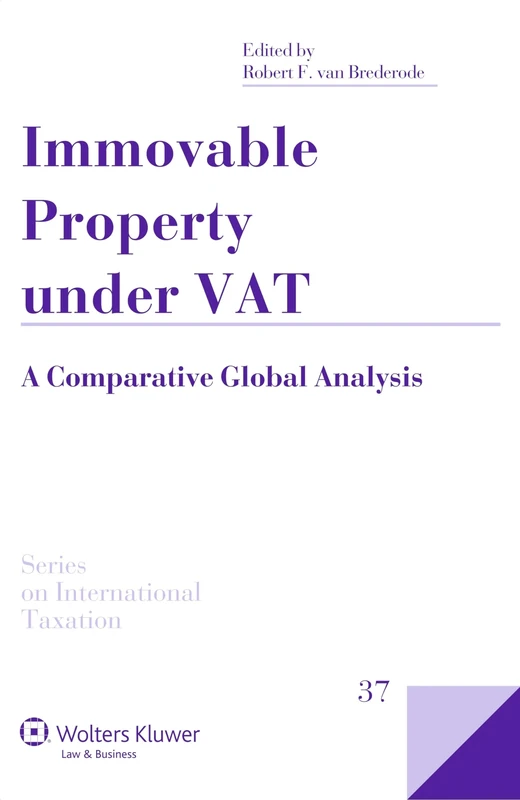 Immovable Property Under Vat: A Comparative Global Analysis ( Series on International Taxation, vol 37)