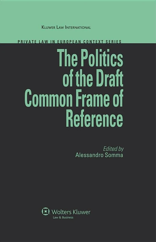 The Politics of the Draft Common Frame of Reference (Private Law in European Context Series)