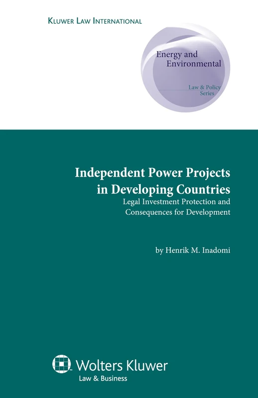 Independent Power Projects in Developing Countries: Legal Investment Protection and Consequences for Development (Energy and Environmental Law and ... and Environmental Law & Policy Series, 7)