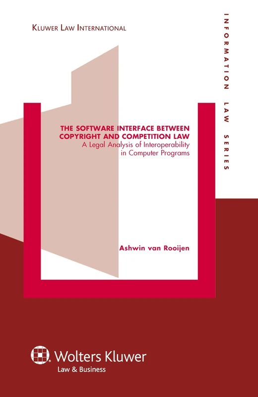 The Software Interface between Copyright and Competition Law: A Legal Analysis of Interoperability in Computer Programs (Information Law, 20)