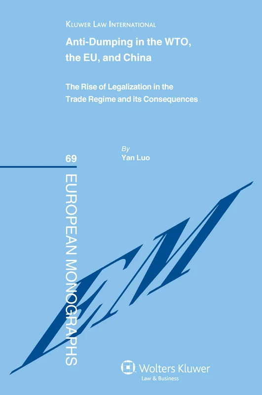 Anti-dumping in the WTO, the EU and China: The Rise of Legalization In the Trade Regime and Its Consequences (European Monographs): 69
