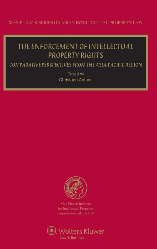 THe Enforcement of Intellectual Property Rights. Comparative Perspectives from the Asia-Pacific Region (Max Planck Series on Asian Intellectual Property Law, 15)