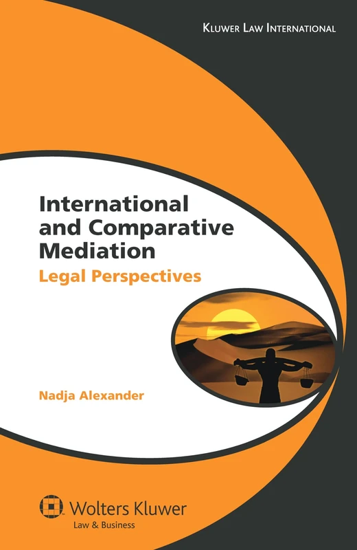 International and Comparative Mediation: Legal Perspectives (Global Trends in Dispute Resolution) (Global Trends in Dispute Resolution, 4)