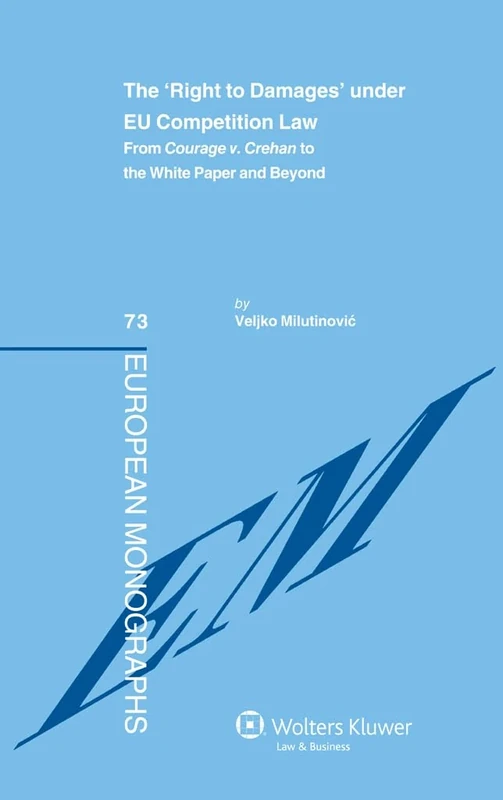 The 'Right to Damages' Under EU Competition Law: From Courage v. Crehan to the White Paper and Beyond (European Monographs, vol. 73)
