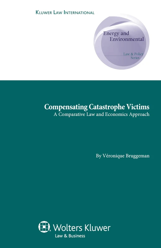 Compensating Catastrophe Victims: A Comparative Law and Economics Approach (Energy and Environmental Law and Policy Series, vol. 12)