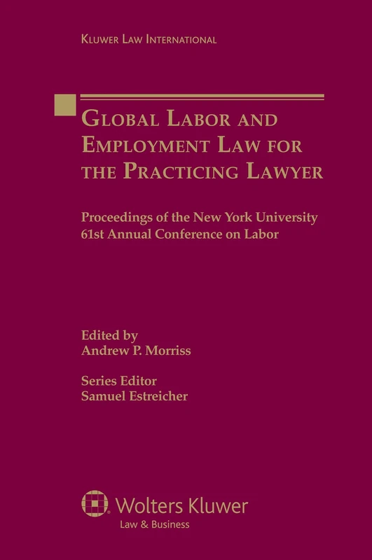 Global Labor and Employment Law for the Practicing Lawyer: Proceedings of the New York University 61st Annual Conference on Labor (Proceeding New York University Annual Conference, vol. 61)