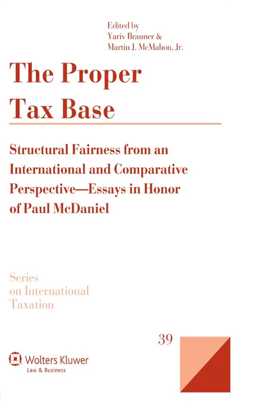 The Proper Tax Base: Structural Fairness from an International and Comparative Perspective-Essays in Honor of Paul McDaniel (Series on International Taxation39)
