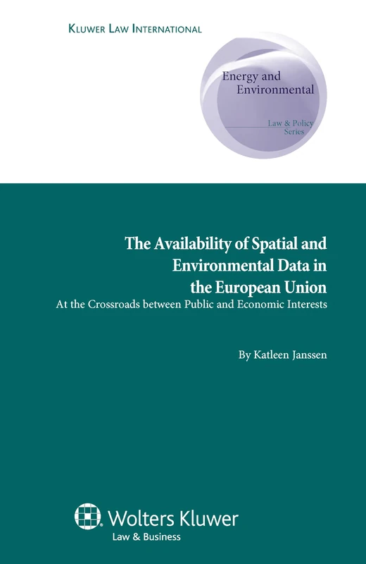 Availability of Spatial and Environmental Data in the European Union: At the Crossroads between Public and Economic Interests (Energy and Environmental Law & Policy Series, 10)