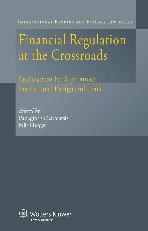 Financial Regulation at the Crossroads: Implications for Supervision, Institutional Design and Trade ( International Banking and Finance Law Series, vol 12)