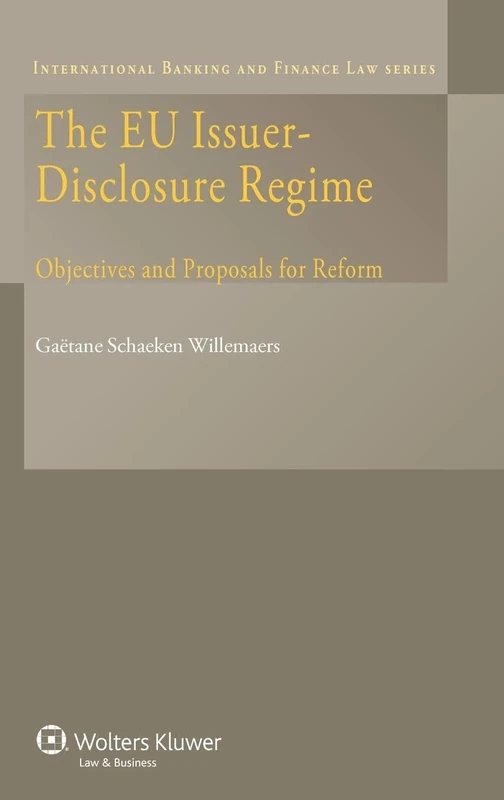 The EU Issuer-Disclosure Regime: Objectives and Proposals for Reform (International Banking and Finance Law, 11)