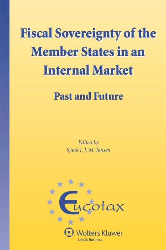 Fiscal Sovereignty of the Member States in an Internal Market: Past and Future (EUCOTAX Series volume 28) (Eucotax Series on European Taxation, 28)