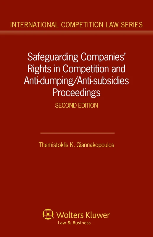 Safeguarding Companies' Rights in Competition and Anti-Dumping/ Anti-subsidies Proceedings, second edition ( International Competition Law series vol. 12) (International Competition Law, 12)