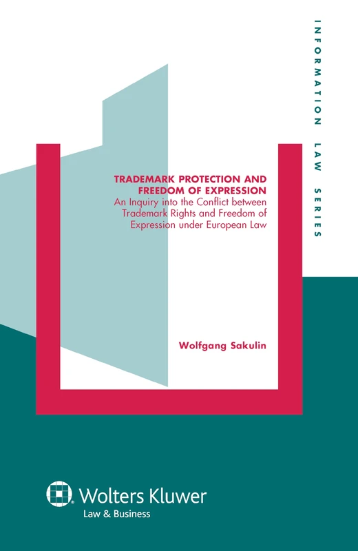 Trademark Protection and Freedom of Expression: An Inquiry into the Conflict between Trademark Rights and Freedom of Expression under European Law (Information Law Series, 22)