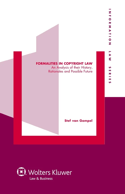 Formalities in Copyright Law: An Analyis of their History, Rationales and Possible Future ( Informationa Law Series vol. 23)
