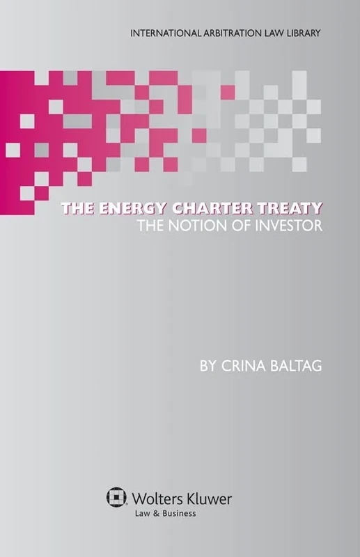 The Energy Charter Treaty: The Notion of Investor ( International Arbitration Law Library 25)