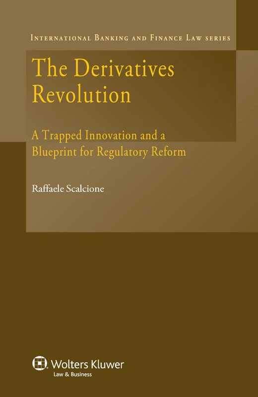 The Derivatives Revolution: A Trapped Innovation and a Blueprint for Regulatory Reform ( International Banking and Finance Law Series, vol. 13) (International Banking and Finance Law, 13)
