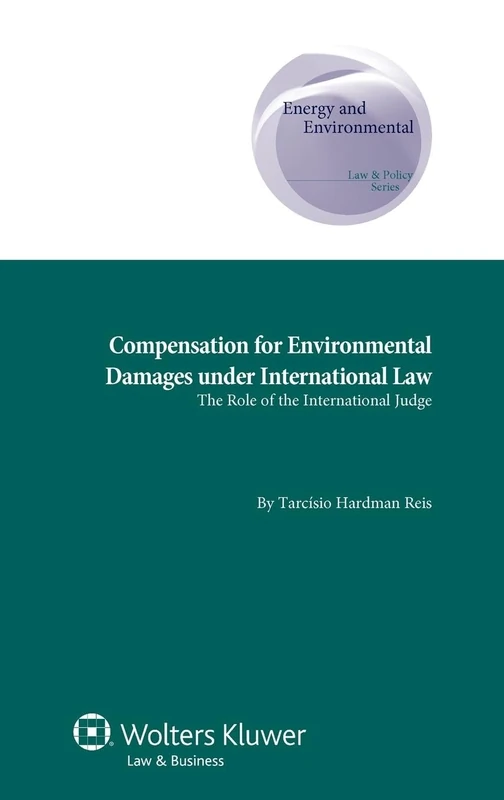 Compensation for Environmental Damages under International Law: The Role of the International Judge ( Energy and Environmental Law & Policy Series, ... Supranational and Comparative Aspects, 17)