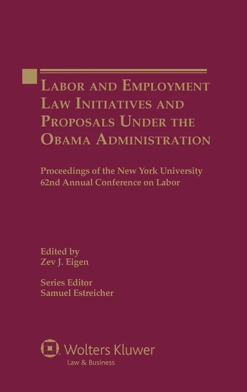 Labor and Employment Law Initiatives and Proposals Under the Obama Administration: Proceedings of the New York University 62nd Annual Conference on Labor