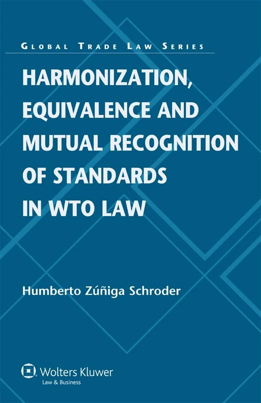 Harmonization, Equivalence and Mutual Recognition of Standards (Global Trade Law, 36)