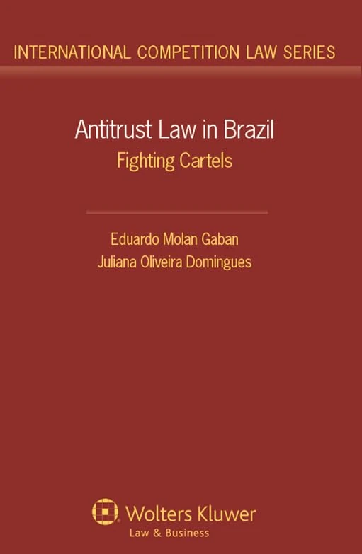 Antitrust Law in Brazil: Fighting Cartels (International Competition Law, 49)