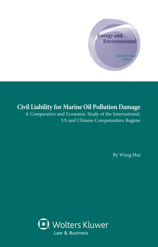 Civil Liability for marine Oil Polution Damage: A Comparative and Economic Study of the International, US and Chinese Conpensation Regime ( Energy and ... Supranational and Comparative Aspects, 19)