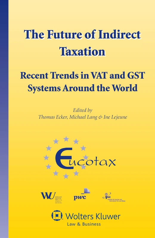 The Future of Indirect Taxation: Recent Trends in VAT and GST Systems Around the World ( EUCOTAX 32) (Eurotax Series on European Taxation, 32)