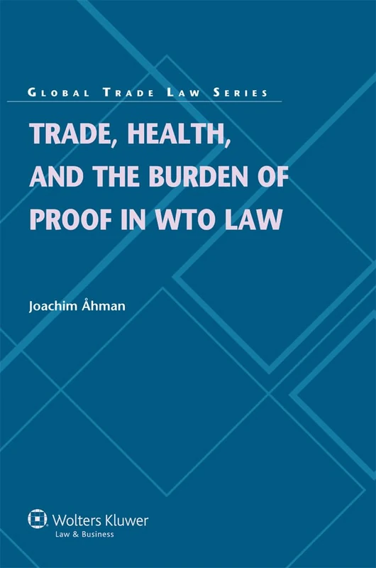 Trade, Health and the Burden of Proof in WTO Law ) Global Trade Law Series 39'