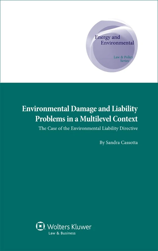 Environmental Damage and Liability Problems in a Multilevel Context: The Case of the Environmental Liability Directive ( Energy and Environmental Law ... Supanational and Comparative Aspects, 22)