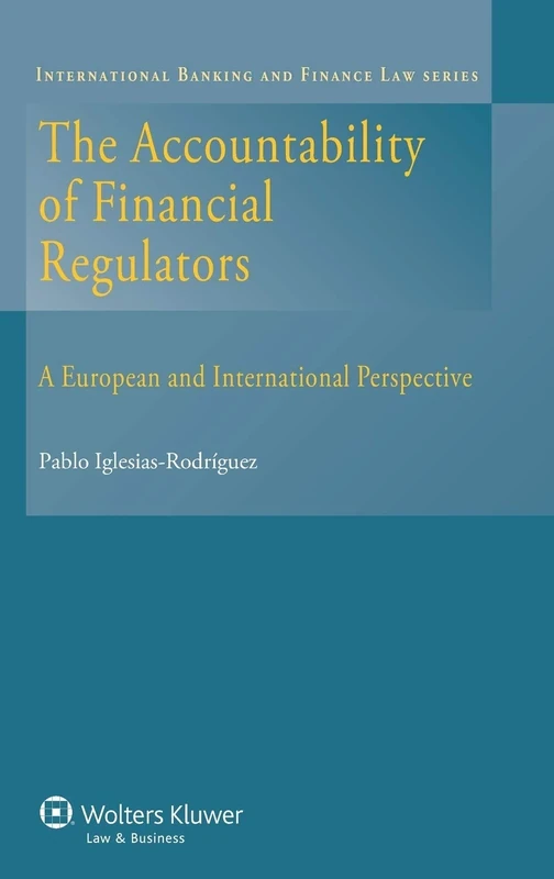 The Accountability of Financial Regulators: A European and International Perspective ( International Banking and Finance Law series 22)