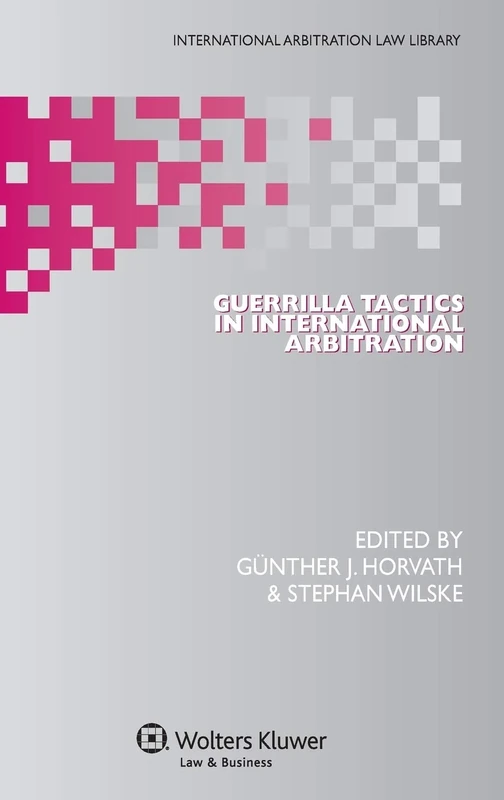 Guerrilla Tactics in International Arbitration (International Arbitration Law Library, 28)